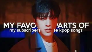 my favorite parts of my subscribers favorite kpop songs