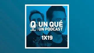 Un qué Un podcast 1x19 - Despedidas y regresos