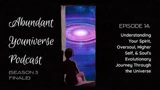 Understanding Your Spirit, Oversoul, Higher Self, & Soul's Evolutionary Journey Through the Universe