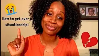 HOW TO MOVE ON FROM A SITUATIONSHIP: Tips and Tricks to help you get over a 