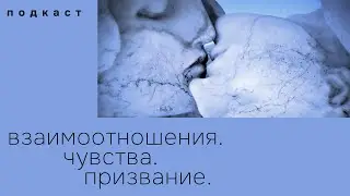 Подкаст 3. Взаимоотношение, чувства, призвание.