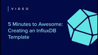 5 Minutes to Awesome: Creating an InfluxDB Template
