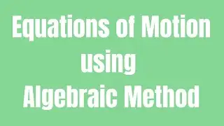 Deriving Equations of Motion with Algebraic Method | Physics Tutorial