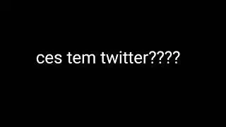 vcs tem twitter? '-'