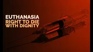 Euthanasia - Right to Die with Dignity