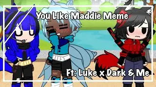 You Like Maddie || Meme || My Au || Ft: Luke x Dark & Me || Gacha Club