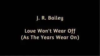 J  R  Bailey   Love Won't Wear Off As The Years Wear On