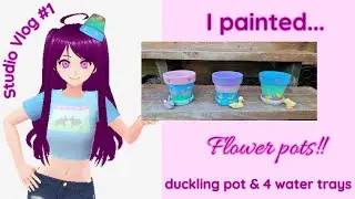 Studio Vlog #1 Painting a Flower Pot with Ducklings and Water Trays