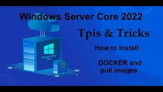 Windows Server Core 2022 Tips & Tricks - How to install Docker and pull down images