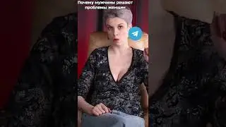Почему мужчины решают проблемы женщин
