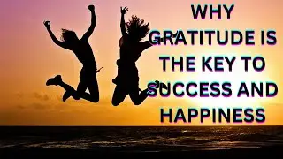 Why Gratitude is the Key to Success and Happiness