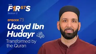 Usayd Ibn Hudayr (ra): Transformed by the Quran | The Firsts | Dr. Omar Suleiman