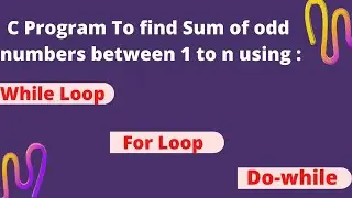 C program to print sum of odd numbers fron 1 to n using Loops (for, while, do while)