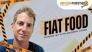 Bitcoin Fixes This Ep. 123: Fiat Food with Matthew Lysiak