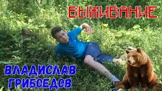 ВЫЖИВАНИЕ С ВЛАДИСЛАВЫМ ГРИБОЕДОВЫМ.