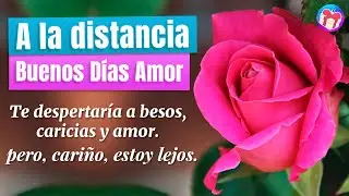 💌 Buenos Días MI AMOR a la DISTANCIA ¡Te amo y te extraño mucho!