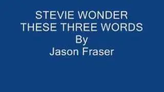 THESE THREE WORDS Stevie Wonder by Jason Fraser