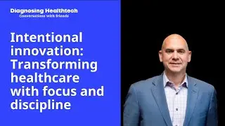 Intentional innovation: Transforming healthcare with focus and discipline with Christopher Northam
