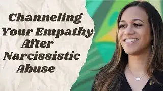 Channeling your empathy after narcissistic abuse