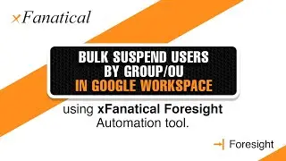 Bulk suspend users by Group / OU in Google Workspace using xFanatical Foresight automation tool