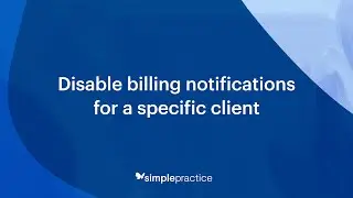 SimplePractice Quick Tips: Disable billing notifications for a specific client
