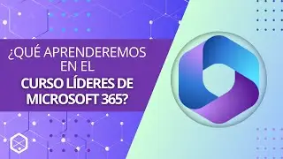 ¿Qué aprenderemos en el curso Líderes de Microsoft 365?