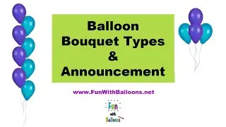 Balloon Bouquet Types & Announcement