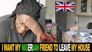 I Want My Nigerian Friend To Leave My House UK Woman Laments