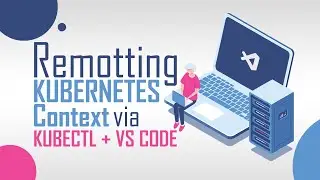 02. Remoting Kubernetes Context via Kubectl + VS Code