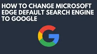 How to Change Microsoft Edge Default Search  Engine to Google | 2022