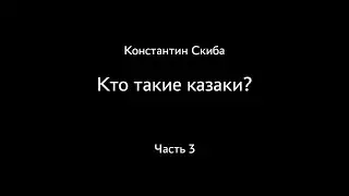 Константин Скиба. Ответы на вопросы зрителей. Кто такие казаки? Часть 3.