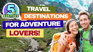 Top 5 Best Travel Destinations for Adventure Lovers