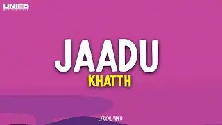 Jaadu - Khatth (Lyrics)