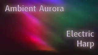 Ambient Aurora – Electric Harp & Real Northern Lights