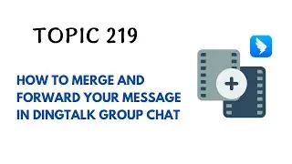 DINGTALK TOPIC 219 : HOW TO MERGE AND FORWARD YOUR MESSAGE IN DINGTALK GROUP CHAT