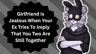 Your Ex Wanted To Talk To Me Today (Jealous Girlfriend ASMR)