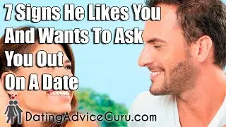 7 Signs He Likes You And Wants To Ask You Out