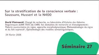 S27-Sur la stratification de la conscience verbale  Saussure, Husserl et la N400 - David Piotrowski