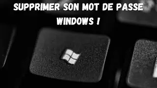 SUPPRIMER SON MOT DE PASSE WINDOWS !
