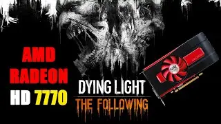 DYING LIGHT THE FOLLOWING ON RADEON HD 7770
