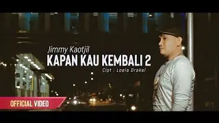 KAPAN KAU KEMBALI 2 - JIMMY KAOTJIL (Official Video)