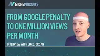 How Luke Jordan Went from a Google Penalty To 1 Million Visitors and $42,000 a Month