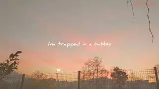 i'm trapped in a bubble