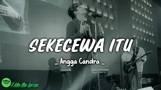 Angga Candra - Sekecewa Itu (lirik)