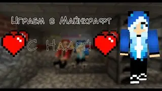 Играем в Майнкрафт С НАДЕЙ! #1|Просто играем!