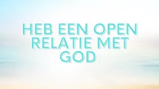 Heb een open relatie met God