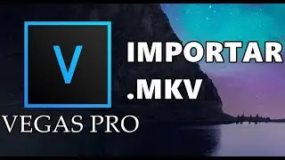 Como importar vídeos MKV para o Sony Vegas PRO