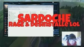 SARDOCHE RAGE ET DÉSINSTALLE LOL !