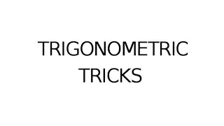 TRIGONOMETRIC TRICKS