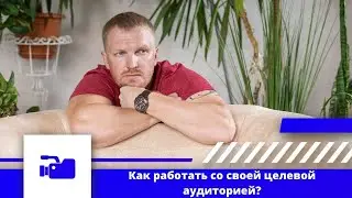 Целевая аудитория и как с ней работать?